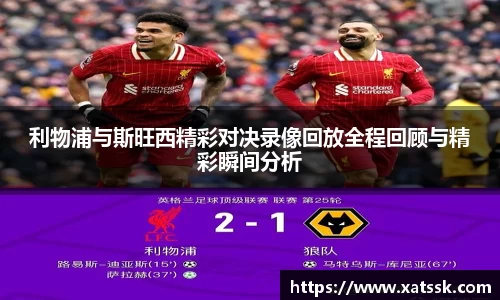 利物浦与斯旺西精彩对决录像回放全程回顾与精彩瞬间分析