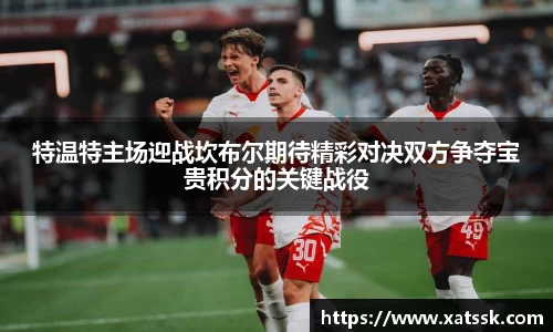 特温特主场迎战坎布尔期待精彩对决双方争夺宝贵积分的关键战役