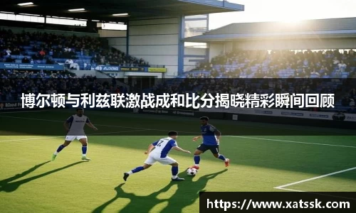 博尔顿与利兹联激战成和比分揭晓精彩瞬间回顾