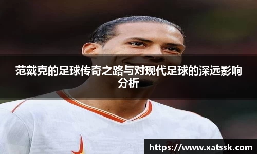 范戴克的足球传奇之路与对现代足球的深远影响分析