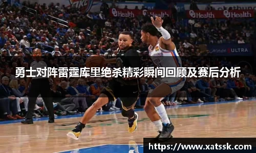 勇士对阵雷霆库里绝杀精彩瞬间回顾及赛后分析