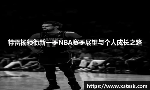 特雷杨领衔新一季NBA赛季展望与个人成长之路